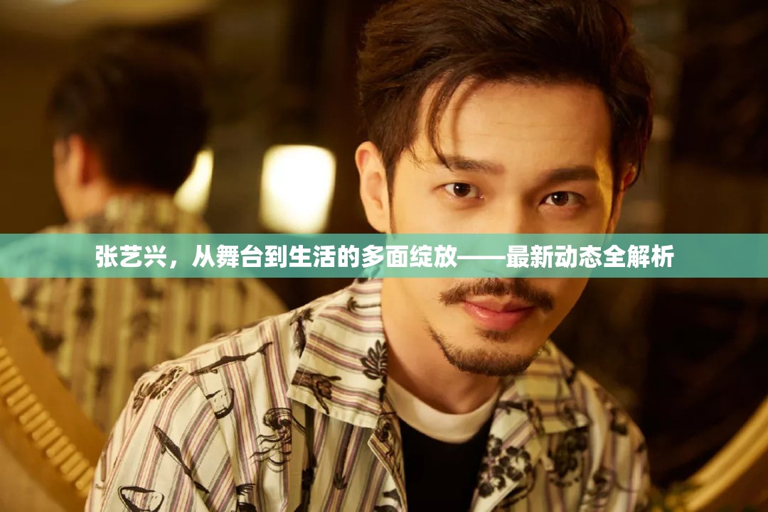 張藝興，從舞臺到生活的多面綻放——最新動態(tài)全解析