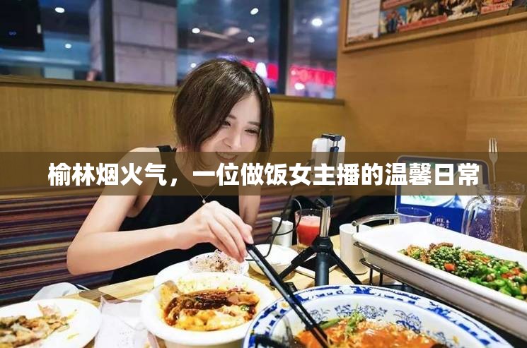 榆林煙火氣，一位做飯女主播的溫馨日常