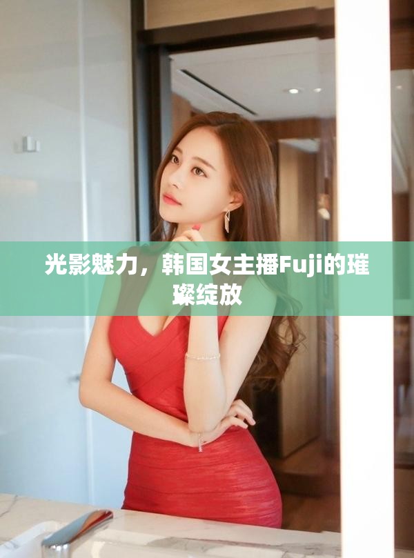 光影魅力，韓國女主播Fuji的璀璨綻放
