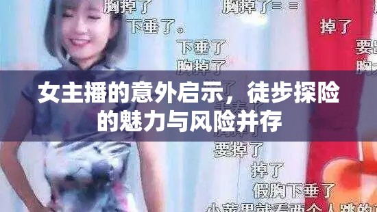 女主播的意外啟示，徒步探險(xiǎn)的魅力與風(fēng)險(xiǎn)并存