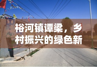 裕河鎮(zhèn)譚梁，鄉(xiāng)村振興的綠色新篇章
