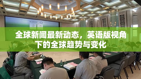全球新聞最新動(dòng)態(tài)，英語版視角下的全球趨勢(shì)與變化
