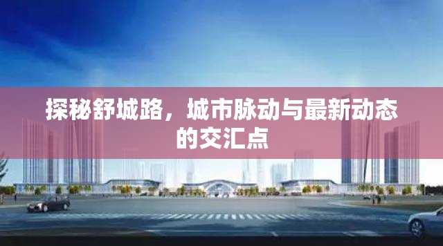 探秘舒城路，城市脈動(dòng)與最新動(dòng)態(tài)的交匯點(diǎn)