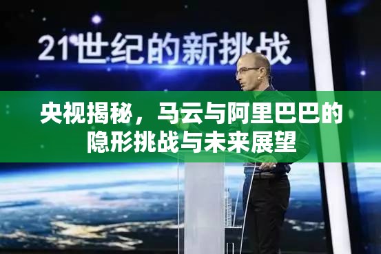 央視揭秘，馬云與阿里巴巴的隱形挑戰(zhàn)與未來展望