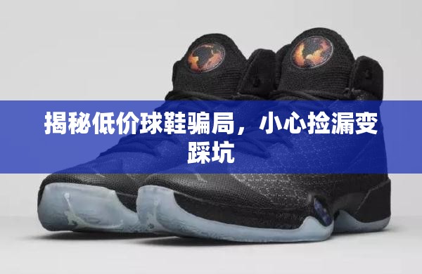 揭秘低價球鞋騙局，小心撿漏變踩坑