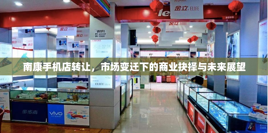 南康手機(jī)店轉(zhuǎn)讓，市場(chǎng)變遷下的商業(yè)抉擇與未來(lái)展望