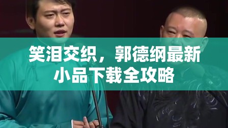 笑淚交織，郭德綱最新小品下載全攻略