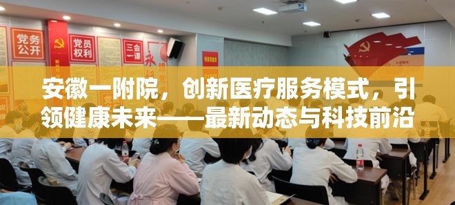 安徽一附院，創(chuàng)新醫(yī)療服務(wù)模式，引領(lǐng)健康未來——最新動態(tài)與科技前沿探索