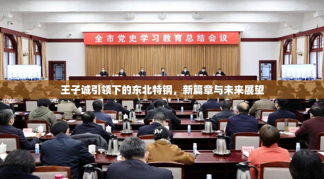 王子誠引領下的東北特鋼，新篇章與未來展望