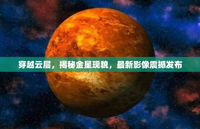 穿越云層，揭秘金星現(xiàn)貌，最新影像震撼發(fā)布