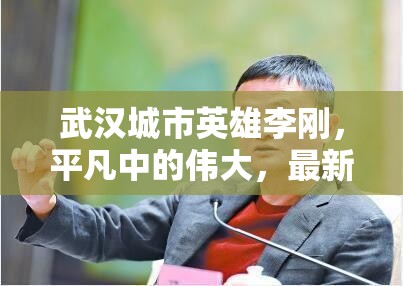 武漢城市英雄李剛，平凡中的偉大，最新視頻揭秘