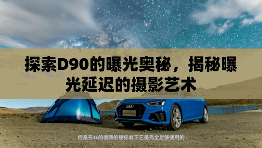 探索D90的曝光奧秘，揭秘曝光延遲的攝影藝術(shù)