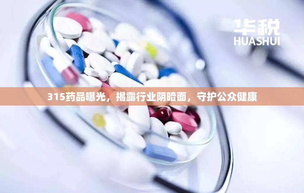 315藥品曝光，揭露行業(yè)陰暗面，守護(hù)公眾健康