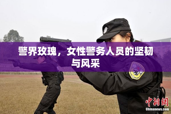 警界玫瑰，女性警務(wù)人員的堅韌與風(fēng)采