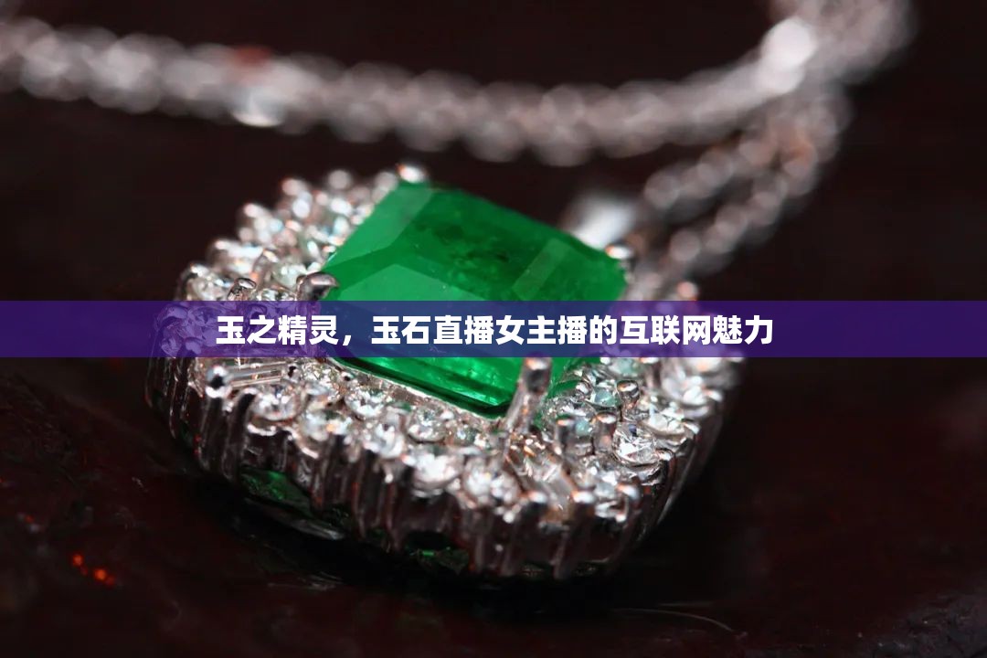 玉之精靈，玉石直播女主播的互聯(lián)網(wǎng)魅力