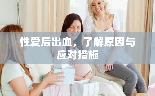 性愛后出血，了解原因與應(yīng)對(duì)措施