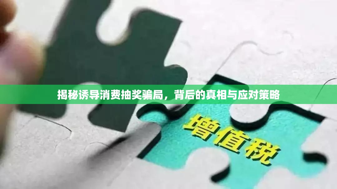 揭秘誘導(dǎo)消費(fèi)抽獎(jiǎng)騙局，背后的真相與應(yīng)對(duì)策略