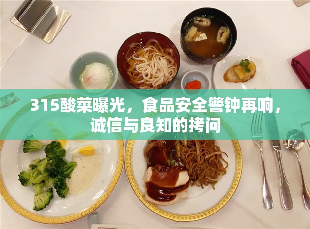 315酸菜曝光，食品安全警鐘再響，誠(chéng)信與良知的拷問(wèn)