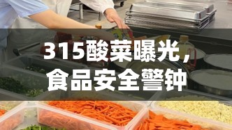 315酸菜曝光，食品安全警鐘再響，誠(chéng)信與良知的拷問(wèn)