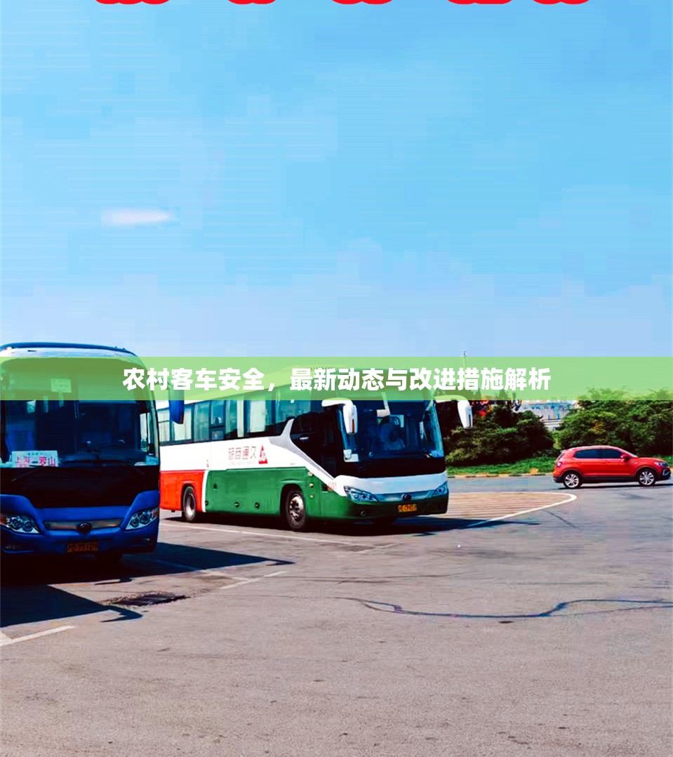 農(nóng)村客車安全，最新動(dòng)態(tài)與改進(jìn)措施解析