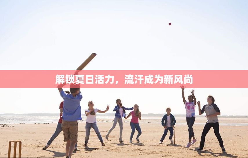 解鎖夏日活力，流汗成為新風(fēng)尚
