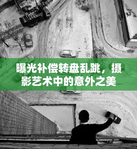 曝光補(bǔ)償轉(zhuǎn)盤(pán)亂跳，攝影藝術(shù)中的意外之美