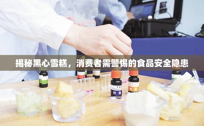 揭秘黑心雪糕，消費(fèi)者需警惕的食品安全隱患