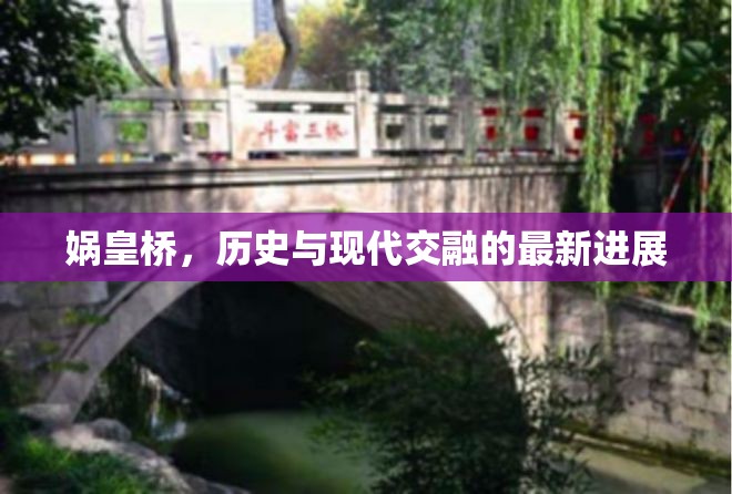 媧皇橋，歷史與現(xiàn)代交融的最新進展