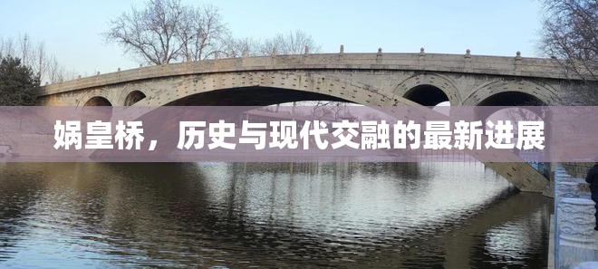 媧皇橋，歷史與現(xiàn)代交融的最新進展