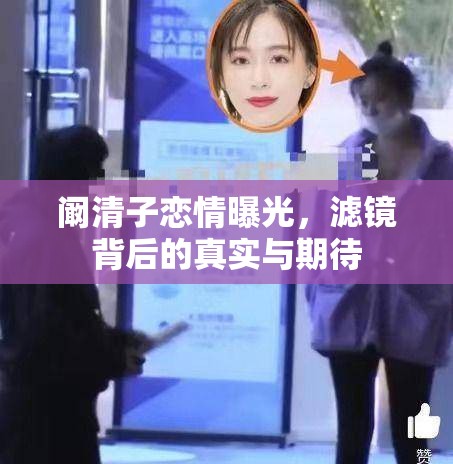 闞清子戀情曝光，濾鏡背后的真實與期待