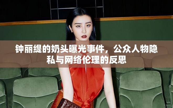 鐘麗緹的奶頭曝光事件，公眾人物隱私與網(wǎng)絡倫理的反思