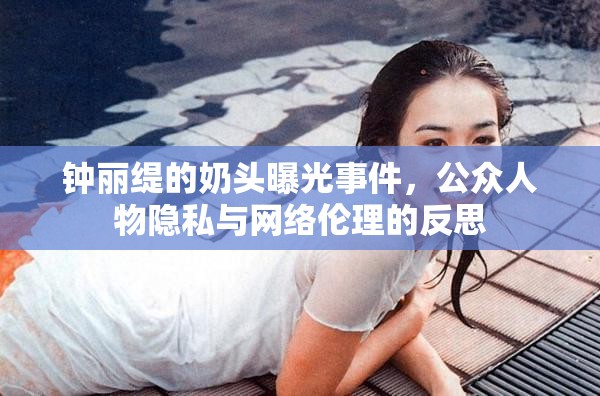 鐘麗緹的奶頭曝光事件，公眾人物隱私與網(wǎng)絡倫理的反思