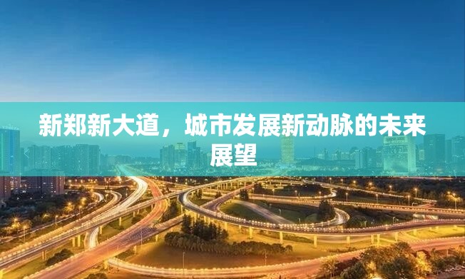 新鄭新大道，城市發(fā)展新動脈的未來展望