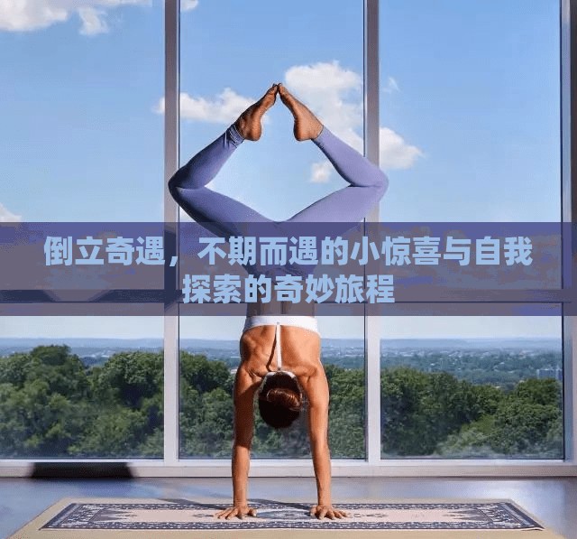 倒立奇遇，不期而遇的小驚喜與自我探索的奇妙旅程
