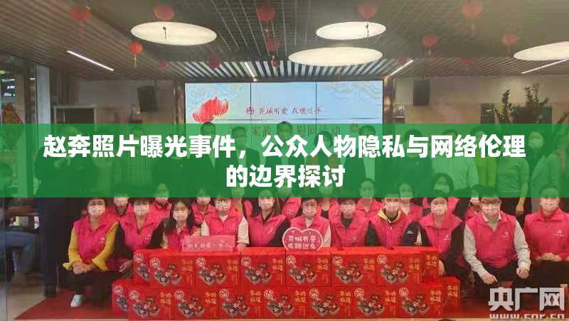 趙奔照片曝光事件，公眾人物隱私與網(wǎng)絡(luò)倫理的邊界探討