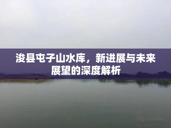 浚縣屯子山水庫(kù)，新進(jìn)展與未來(lái)展望的深度解析