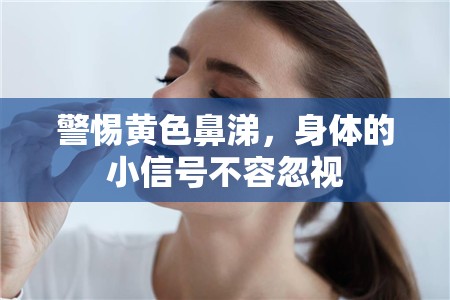 警惕黃色鼻涕，身體的小信號(hào)不容忽視