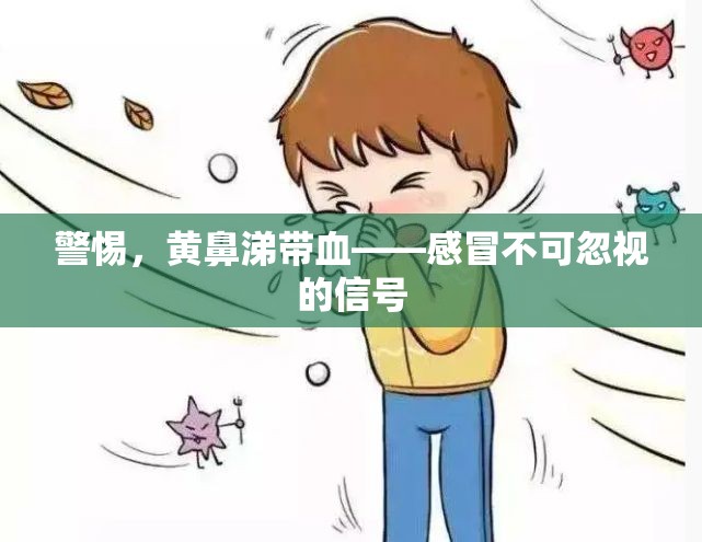 警惕，黃鼻涕帶血——感冒不可忽視的信號(hào)