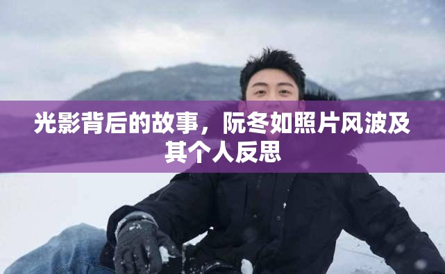 光影背后的故事，阮冬如照片風(fēng)波及其個(gè)人反思