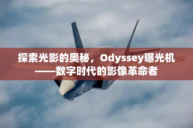 探索光影的奧秘，Odyssey曝光機(jī)——數(shù)字時(shí)代的影像革命者