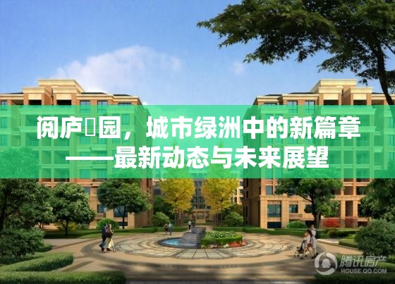 閱廬璟園，城市綠洲中的新篇章——最新動態(tài)與未來展望