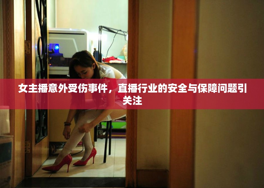 女主播意外受傷事件，直播行業(yè)的安全與保障問(wèn)題引關(guān)注