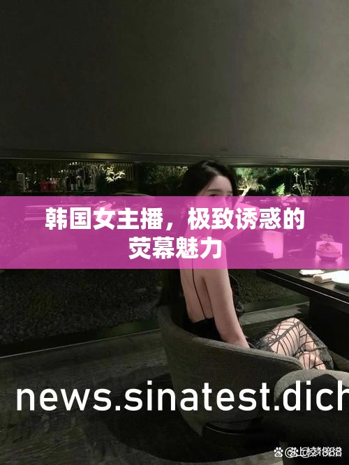 韓國女主播，極致誘惑的熒幕魅力