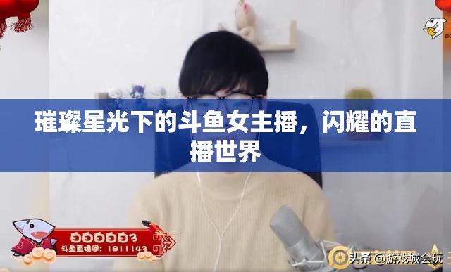 璀璨星光下的斗魚女主播，閃耀的直播世界