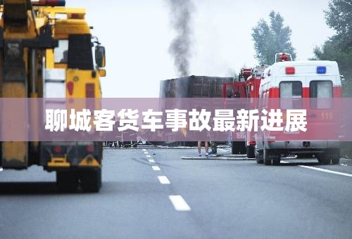 聊城客貨車(chē)事故最新進(jìn)展