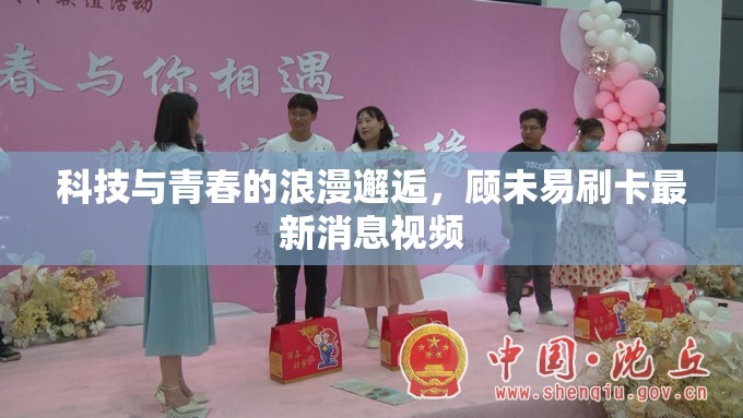 科技與青春的浪漫邂逅，顧未易刷卡最新消息視頻