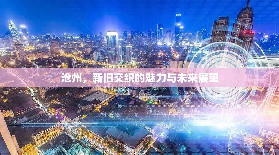 滄州，新舊交織的魅力與未來(lái)展望