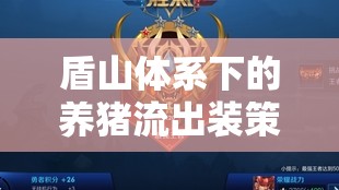 盾山體系下的養(yǎng)豬流出裝策略，打造無解的防御與輸出雙刃劍