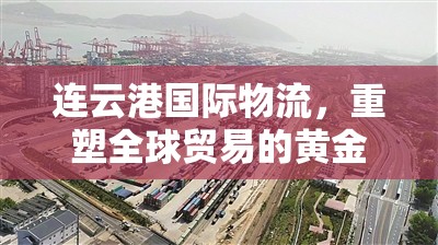 連云港國際物流，重塑全球貿易的黃金通道