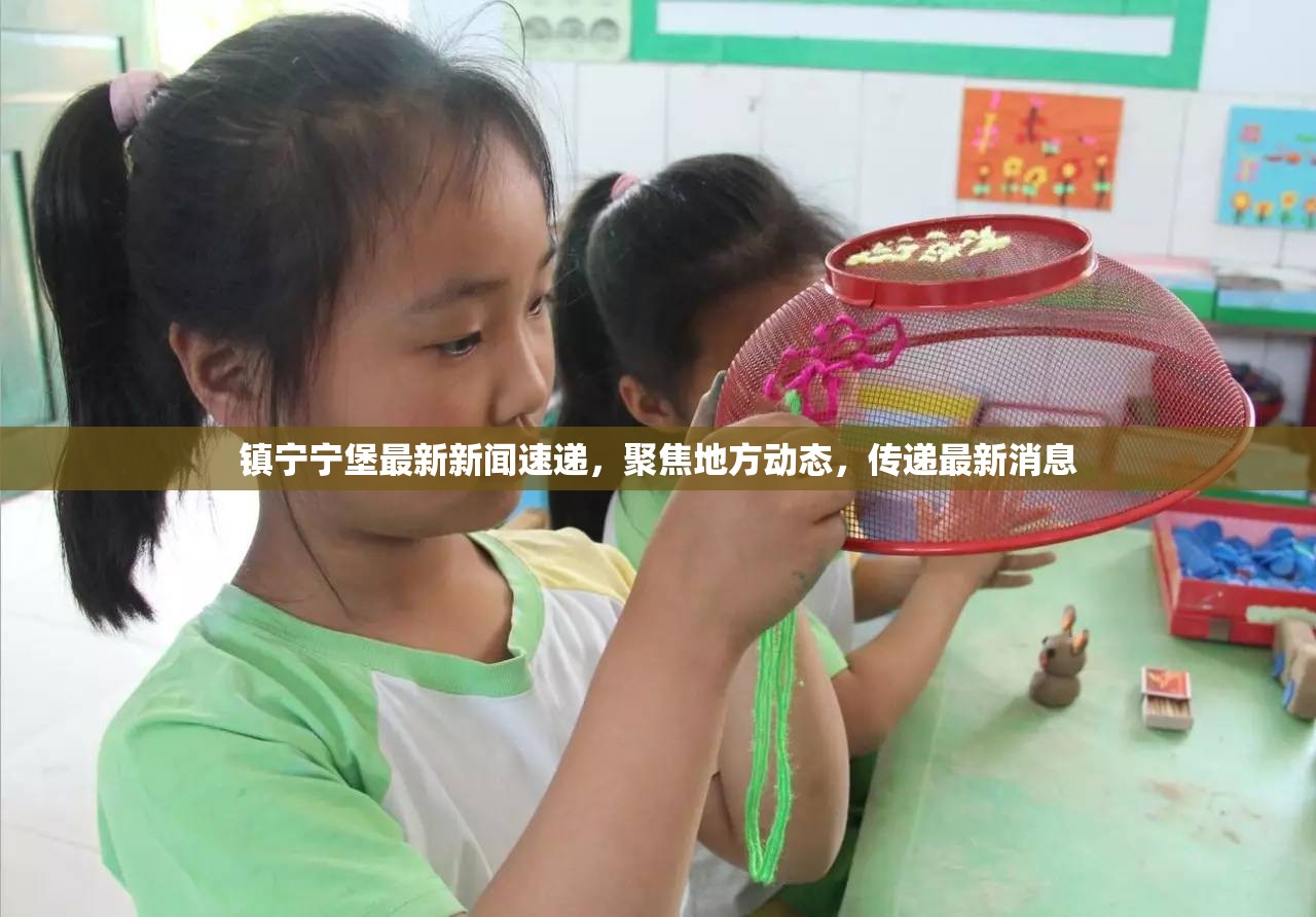 鎮(zhèn)寧寧堡最新新聞速遞，聚焦地方動態(tài)，傳遞最新消息